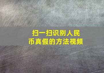 扫一扫识别人民币真假的方法视频