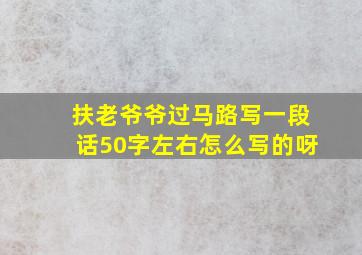 扶老爷爷过马路写一段话50字左右怎么写的呀