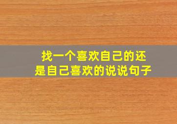 找一个喜欢自己的还是自己喜欢的说说句子