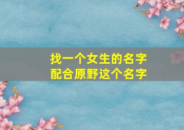 找一个女生的名字配合原野这个名字