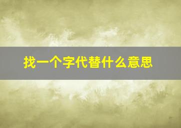 找一个字代替什么意思