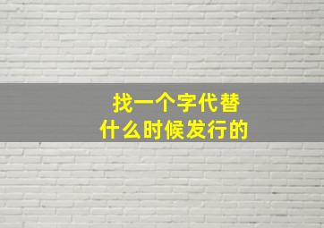 找一个字代替什么时候发行的