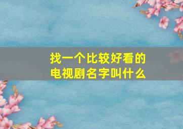 找一个比较好看的电视剧名字叫什么