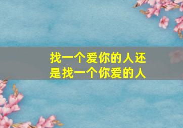 找一个爱你的人还是找一个你爱的人