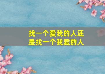 找一个爱我的人还是找一个我爱的人