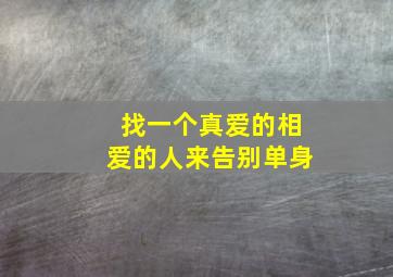 找一个真爱的相爱的人来告别单身