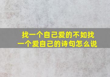 找一个自己爱的不如找一个爱自己的诗句怎么说