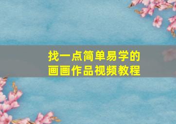 找一点简单易学的画画作品视频教程