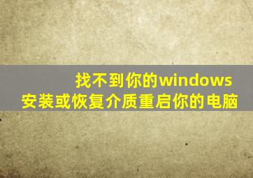 找不到你的windows安装或恢复介质重启你的电脑