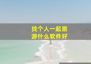 找个人一起旅游什么软件好