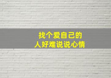 找个爱自己的人好难说说心情