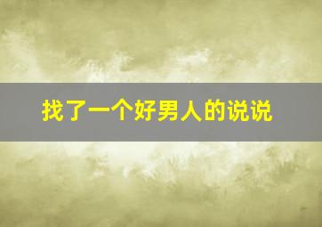 找了一个好男人的说说