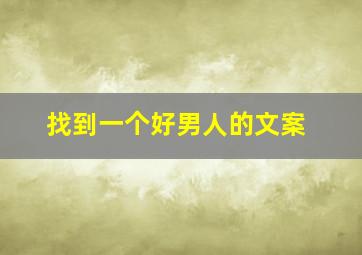 找到一个好男人的文案