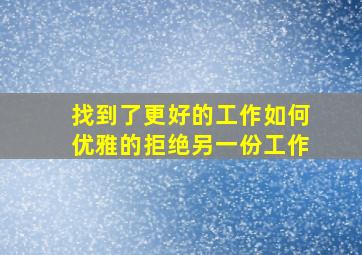 找到了更好的工作如何优雅的拒绝另一份工作