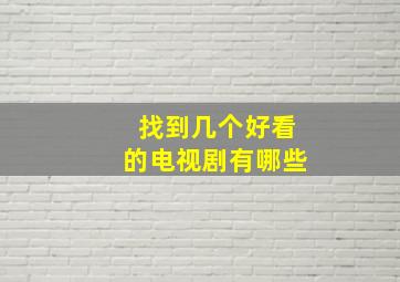 找到几个好看的电视剧有哪些