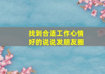 找到合适工作心情好的说说发朋友圈