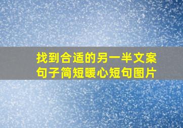 找到合适的另一半文案句子简短暖心短句图片