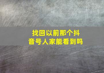 找回以前那个抖音号人家能看到吗