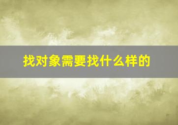 找对象需要找什么样的