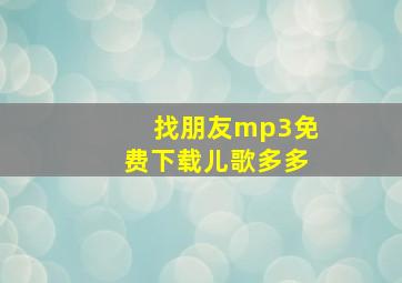 找朋友mp3免费下载儿歌多多