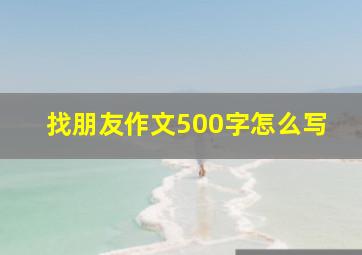 找朋友作文500字怎么写