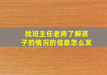 找班主任老师了解孩子的情况的信息怎么发