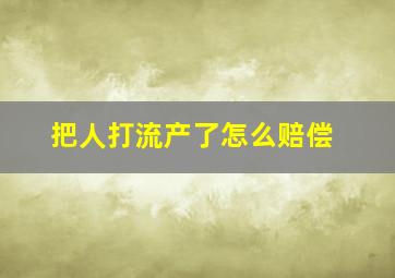 把人打流产了怎么赔偿