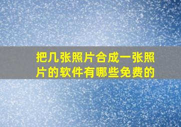 把几张照片合成一张照片的软件有哪些免费的