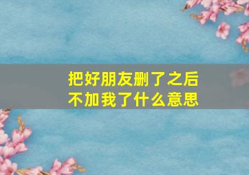 把好朋友删了之后不加我了什么意思