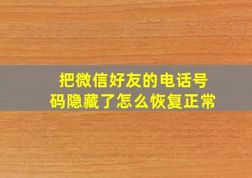 把微信好友的电话号码隐藏了怎么恢复正常