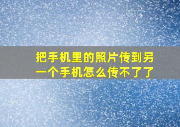 把手机里的照片传到另一个手机怎么传不了了