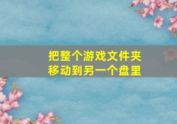 把整个游戏文件夹移动到另一个盘里