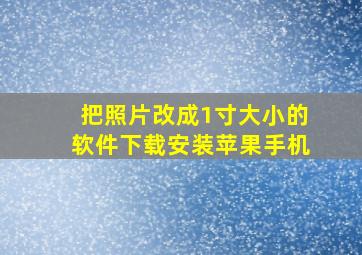 把照片改成1寸大小的软件下载安装苹果手机