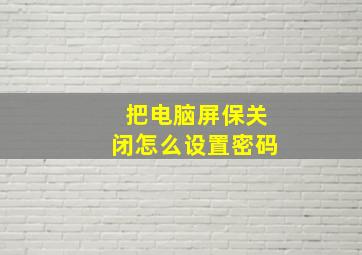 把电脑屏保关闭怎么设置密码