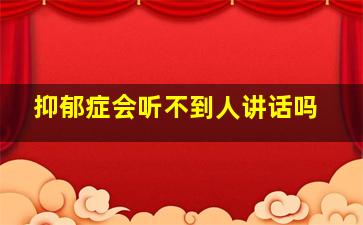 抑郁症会听不到人讲话吗