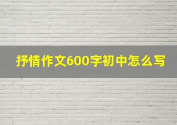 抒情作文600字初中怎么写