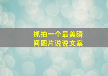 抓拍一个最美瞬间图片说说文案