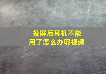 投屏后耳机不能用了怎么办呢视频