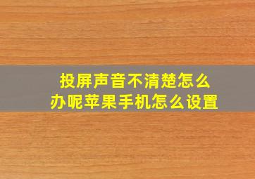 投屏声音不清楚怎么办呢苹果手机怎么设置