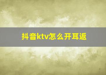 抖音ktv怎么开耳返