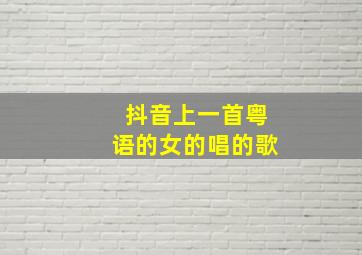 抖音上一首粤语的女的唱的歌