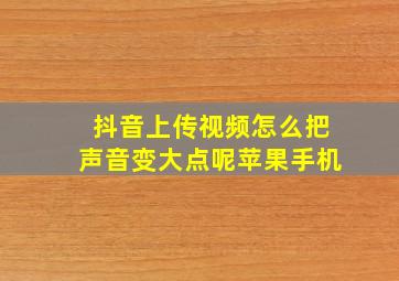 抖音上传视频怎么把声音变大点呢苹果手机