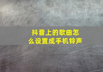 抖音上的歌曲怎么设置成手机铃声