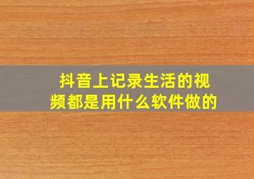 抖音上记录生活的视频都是用什么软件做的