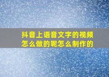 抖音上语音文字的视频怎么做的呢怎么制作的