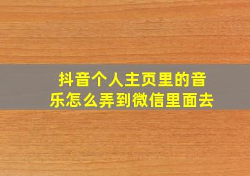 抖音个人主页里的音乐怎么弄到微信里面去