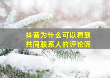 抖音为什么可以看到共同联系人的评论呢