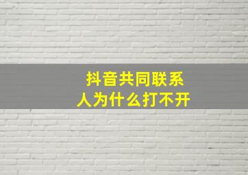 抖音共同联系人为什么打不开