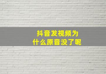 抖音发视频为什么原音没了呢