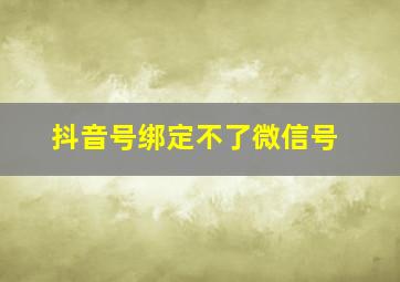 抖音号绑定不了微信号